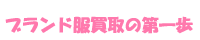 ブランド服買取の第一歩